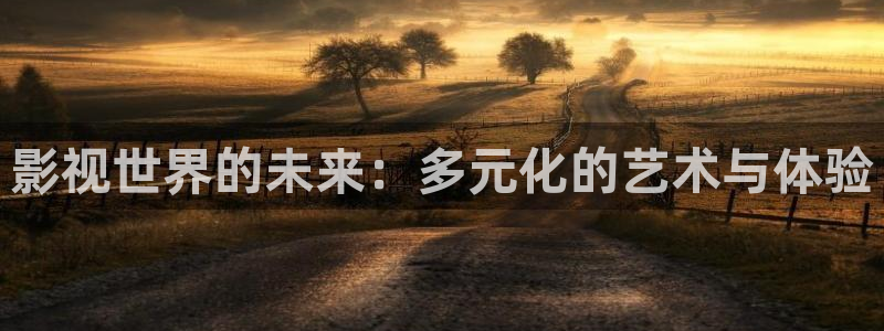 北上电视剧免费播放电视剧星辰影院：影视世界的未来：多元化的艺术与体验