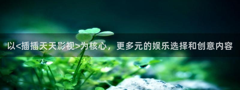 中文字幕星辰影院：以<插插天天影视>为核心，更多元的娱乐选择和创意内容